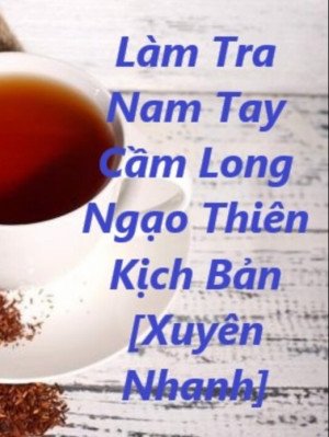 Làm Tra Nam Tay Cầm Long Ngạo Thiên Kịch Bản [Xuyên Nhanh] (update)